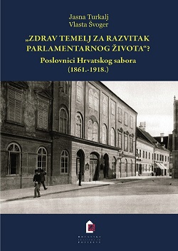 (Hrvatski) “Zdrav temelj za razvitak parlamentarnog života”? Poslovnici Hrvatskog sabora (1861. – 1918.)