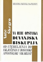 Ante Škegro: Na rubu opstanka, Duvanjska biskupija od utemeljenja do uključenja u Bosnski apostolski vikarijat