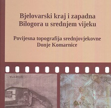 Bjelovarski kraj i zapadna Bilogora u srednjem vijeku-povijesna topografija srednjovjekovne Donje Komarnice