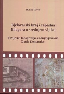 (Hrvatski) Bjelovarski kraj i zapadna Bilogora u srednjem vijeku-povijesna topografija srednjovjekovne Donje Komarnice